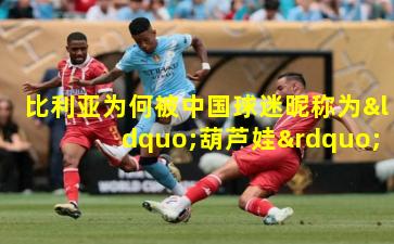 比利亚为何被中国球迷昵称为“葫芦娃”